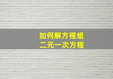 如何解方程组 二元一次方程